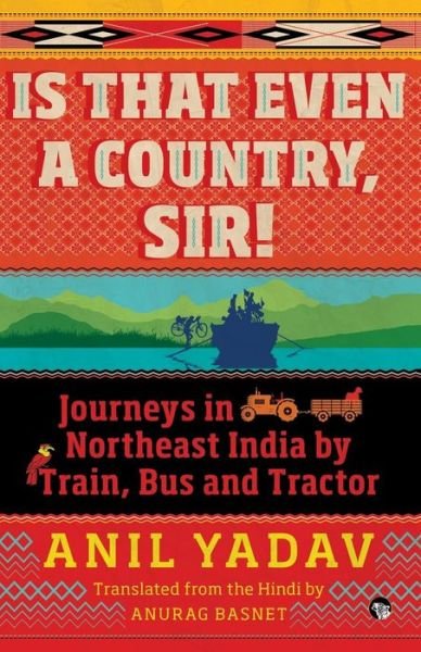 Cover for Anil Yadav · Is That Even a Country, Sir! (Taschenbuch) (2017)