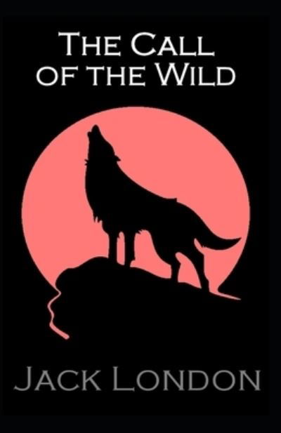 The Call of the Wild: Jack London (Classics, Literature, Action & Adventure) [Annotated] - Jack London - Kirjat - Independently Published - 9798422596331 - torstai 24. helmikuuta 2022