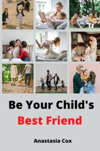 Cover for Anastasia Cox · Be Your Child's Best Friend (Paperback Book) (2021)