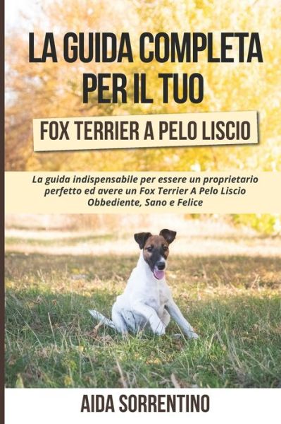 Cover for Aida Sorrentino · La Guida Completa per Il Tuo Fox Terrier A Pelo Liscio (Paperback Book) (2021)