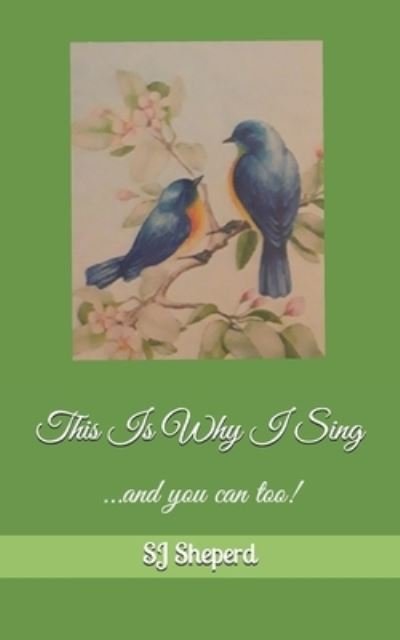 This Is Why I Sing - Sj Sheperd - Bücher - Independently Published - 9798513605331 - 15. Juli 2021