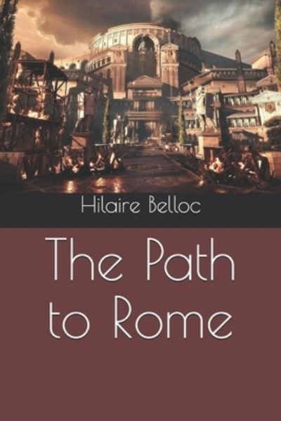 The Path to Rome - Hilaire Belloc - Books - Independently Published - 9798551043331 - December 25, 2020