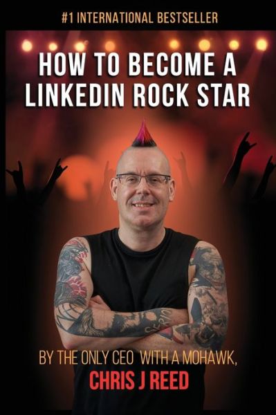 Cover for Chris J Reed · How to Become a LinkedIn Rock Star: By the Only CEO with a Mohawk, Chris J Reed (Paperback Book) (2020)