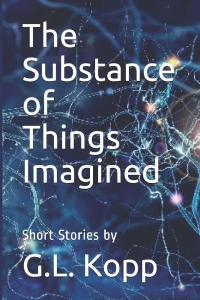 The Substance of Things Imagined - G L Kopp - Boeken - Independently Published - 9798641133331 - 1 juni 2020