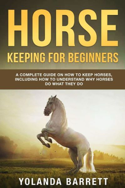 Cover for Yolanda Barrett · Horse Keeping For Beginners: A Complete Guide on How to Keep Horses, Including How to Understand Why Horses Do What They Do - First Timers (Pocketbok) (2020)