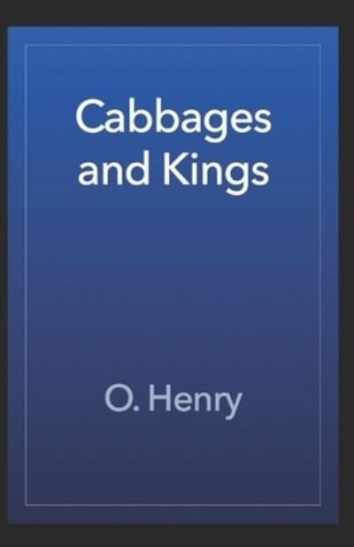 Cabbages and Kings: O. Henry (Humorous, Short Stories, Classics, Literature) [Annotated] - O Henry - Books - Independently Published - 9798728197331 - March 25, 2021