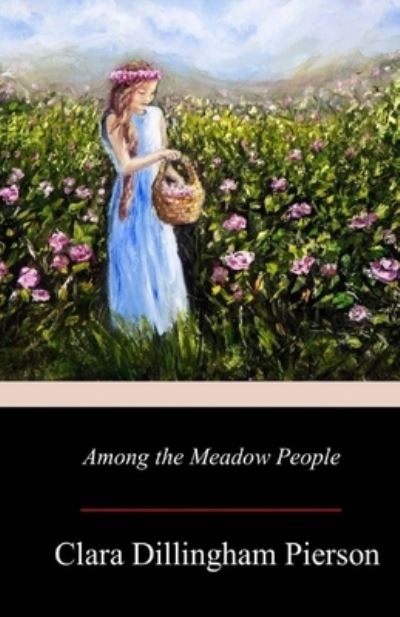 Among the Meadow People Illustrated - Clara Dillingham Pierson - Books - Independently Published - 9798738914331 - April 16, 2021