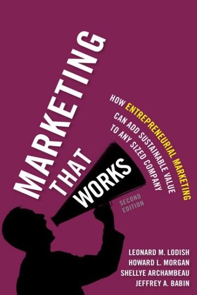Marketing That Works: How Entrepreneurial Marketing Can Add Sustainable Value to Any Sized Company - Leonard Lodish - Bücher - Pearson Education (US) - 9780133993332 - 20. Juli 2015