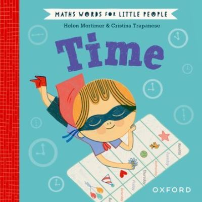 Maths Words for Little People: Time - Helen Mortimer - Kirjat - Oxford University Press - 9780192783332 - torstai 6. huhtikuuta 2023