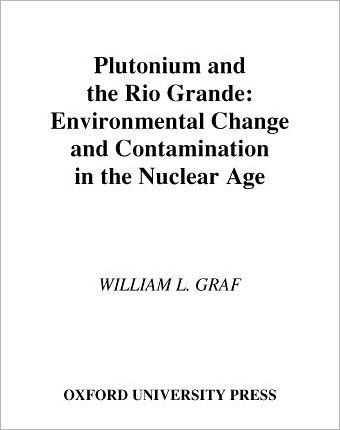 Cover for Graf, William L. (Professor of Geography, Professor of Geography, Arizona State University) · Plutonium and the Rio Grande: Environmental Change and Contamination in the Nuclear Age (Hardcover Book) (1995)