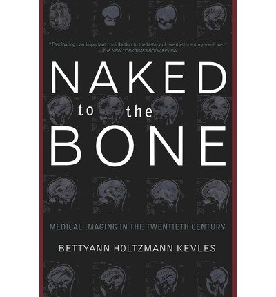 Cover for Bettyann Kevles · Naked To The Bone: Medical Imaging In The Twentieth Century (Paperback Book) (1998)