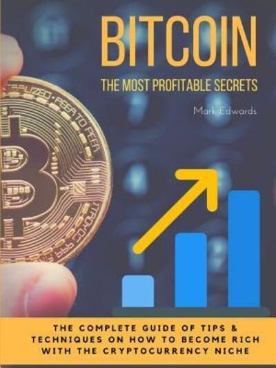 Cover for Mark Edwards · Bitcoin The Most Profitable secrets. The complete guide of tips &amp; techniques on how to become rich with the cryptocurrency niche (Paperback Bog) (2018)