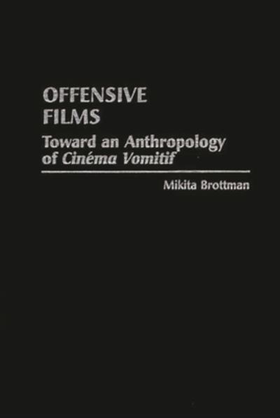 Cover for Mikita Brottman · Offensive Films: Toward an Anthropology of &quot;Cinema Vomitif&quot; (Hardcover Book) (1997)