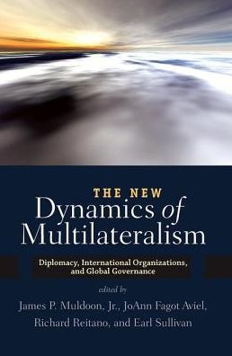Cover for James P. Muldoon · The New Dynamics of Multilateralism: Diplomacy, International Organizations, and Global Governance (Hardcover Book) (2019)