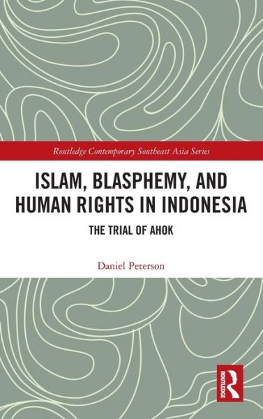 Cover for Daniel Peterson · Islam, Blasphemy, and Human Rights in Indonesia: The Trial of Ahok - Routledge Contemporary Southeast Asia Series (Hardcover Book) (2020)