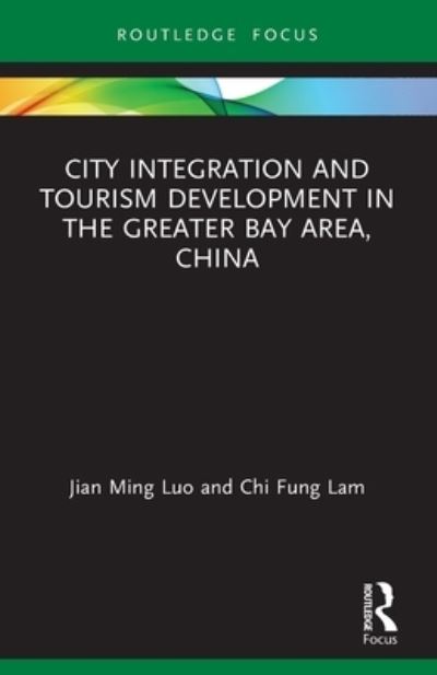 Cover for Luo, Jian Ming (City University of Macau, China) · City Integration and Tourism Development in the Greater Bay Area, China - Routledge Focus on Tourism and Hospitality Research (Paperback Book) (2022)