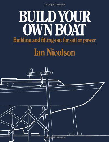Build Your Own Boat: Building and Fitting-Out for Sail or Power - Ian Nicolson - Books - WW Norton & Co - 9780393331332 - October 1, 1982