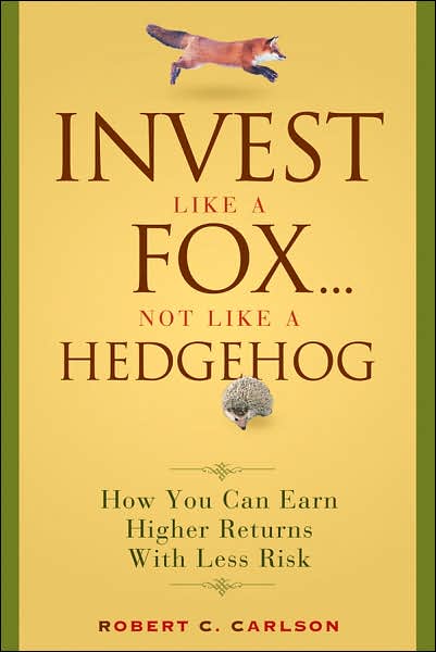 Invest Like a Fox... Not Like a Hedgehog: How You Can Earn Higher Returns With Less Risk - Robert C. Carlson - Books - John Wiley & Sons Inc - 9780470126332 - August 3, 2007