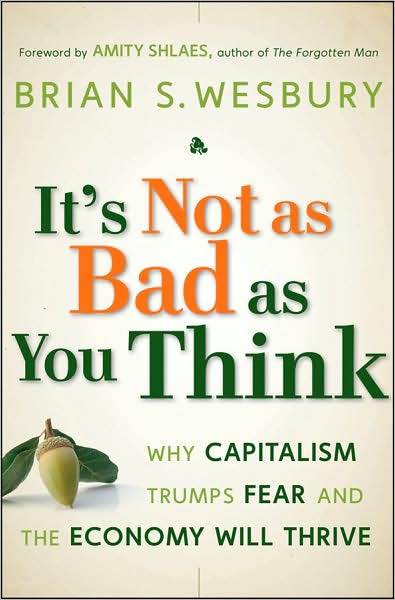 Cover for Brian S. Wesbury · It's Not as Bad as You Think: Why Capitalism Trumps Fear and the Economy Will Thrive (Hardcover Book) (2009)