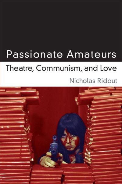 Cover for Nicholas Ridout · Passionate Amateurs: Theatre, Communism, and Love - Theater: Theory / Text / Performance (Taschenbuch) (2015)