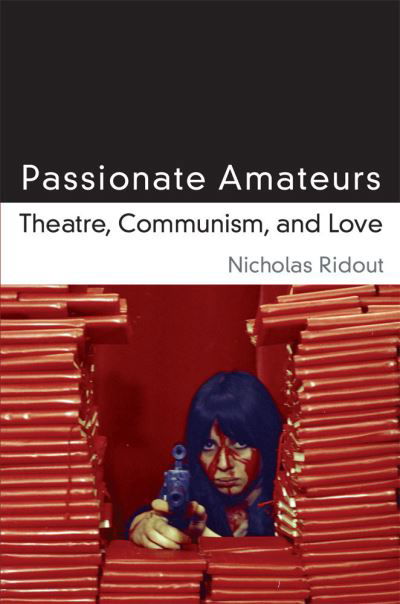 Passionate Amateurs: Theatre, Communism, and Love - Theater: Theory / Text / Performance - Nicholas Ridout - Bücher - The University of Michigan Press - 9780472036332 - 5. Juni 2015