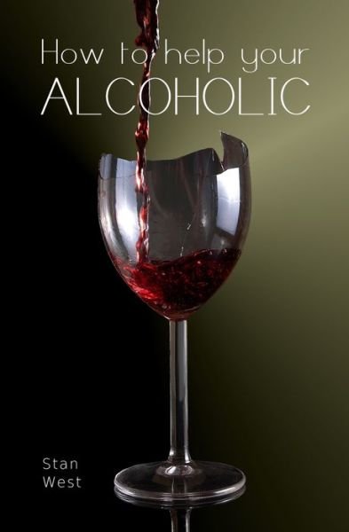 How to help your alcoholic - Stan West - Bücher - AOB Press - 9780473448332 - 21. Juli 2018