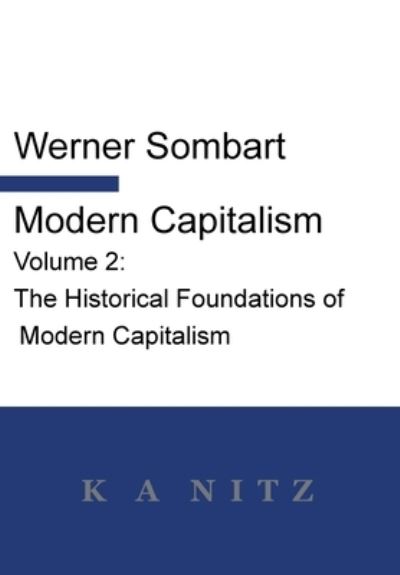 Modern Capitalism - Volume 2 : The Historical Foundations of Modern Capitalism - Werner Sombart - Books - Nitz, Kerry A. - 9780473691332 - October 5, 2023