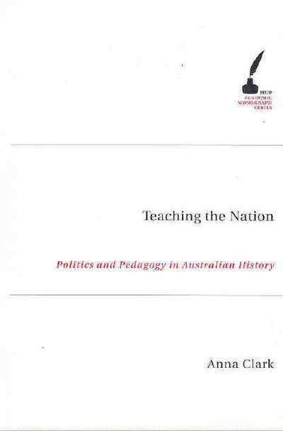 Cover for Anna Clark · Teaching The Nation: Politics and Pedagogy in Australian History (Paperback Book) (2006)