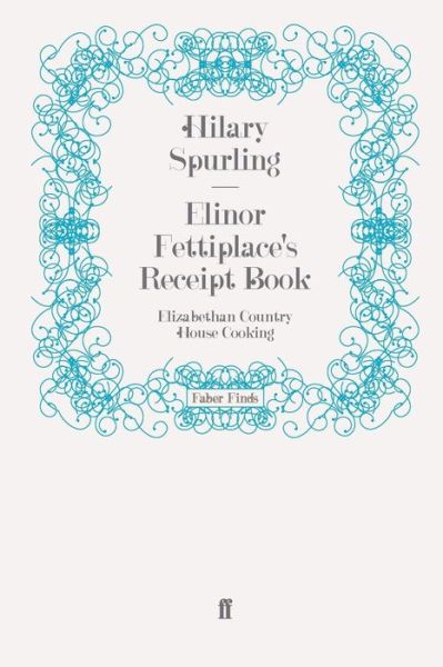 Elinor Fettiplace's Receipt Book: Elizabethan Country House Cooking - Hilary Spurling - Książki - Faber & Faber - 9780571247332 - 27 listopada 2008