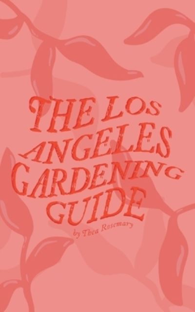 Cover for Thea Rosemary · The Los Angeles Gardening Guide (Taschenbuch) (2021)