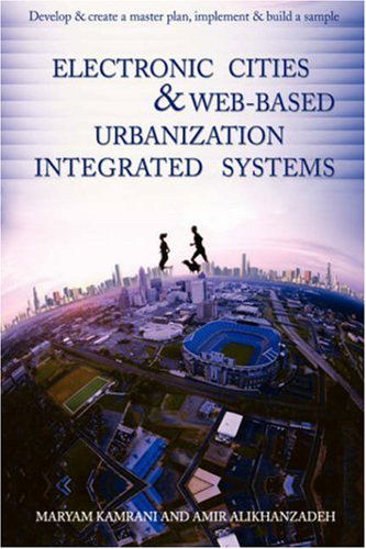 Cover for Maryam Kamrani · Electronic Cities &amp; Web-based Urbanization Integrated Systems: Develop &amp; Create a Master Plan, Implement &amp; Build a Sample (Hardcover Book) (2007)