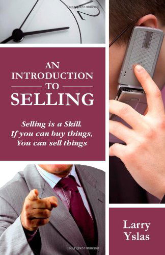 An Introduction to Selling: Selling is a Skill. if You Can Buy Things You Can Sell Things - Larry Yslas - Książki - Larry Yslas - 9780615475332 - 12 czerwca 2011