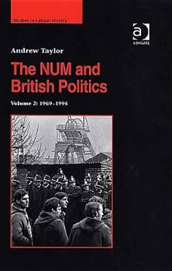 Cover for Andrew Taylor · The NUM and British Politics: Volume 2: 1969–1995 - Studies in Labour History (Hardcover Book) [New edition] (2005)