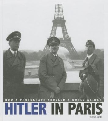 Cover for Don Nardo · Hitler in Paris: How a Photograph Shocked a World at War (Captured World History) (Hardcover Book) (2014)