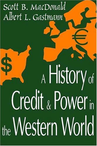 A History of Credit and Power in the Western World - Scott B. MacDonald - Kirjat - Taylor & Francis Inc - 9780765808332 - tiistai 31. elokuuta 2004