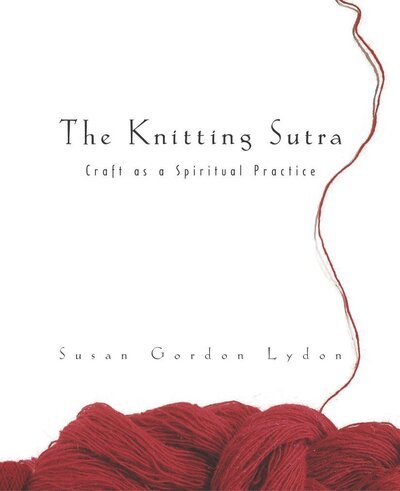 The Knitting Sutra - Susan Gordon Lydon - Livres - Broadway Books (A Division of Bantam Dou - 9780767916332 - 27 avril 2004