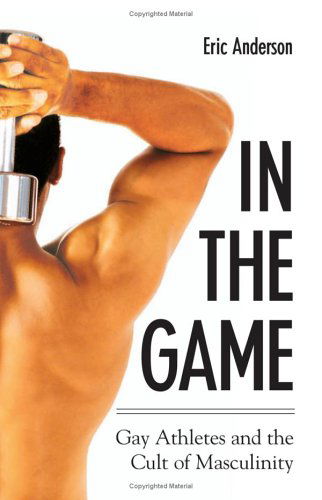 Cover for Eric Anderson · In the Game: Gay Athletes and the Cult of Masculinity (Sport, Culture, and Social Relations) (Hardcover Book) (2005)