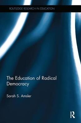 Cover for Amsler, Sarah S. (University of Lincoln, UK) · The Education of Radical Democracy - Routledge Research in Education (Pocketbok) (2017)
