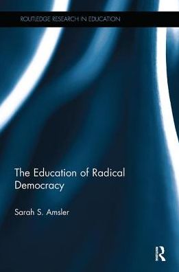 Cover for Amsler, Sarah S. (University of Lincoln, UK) · The Education of Radical Democracy - Routledge Research in Education (Paperback Book) (2017)