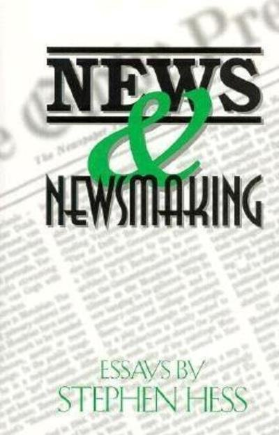 News & Newsmaking: Essays by Stephen Hess - Stephen Hess - Bøger - Rowman & Littlefield - 9780815736332 - 30. oktober 2017
