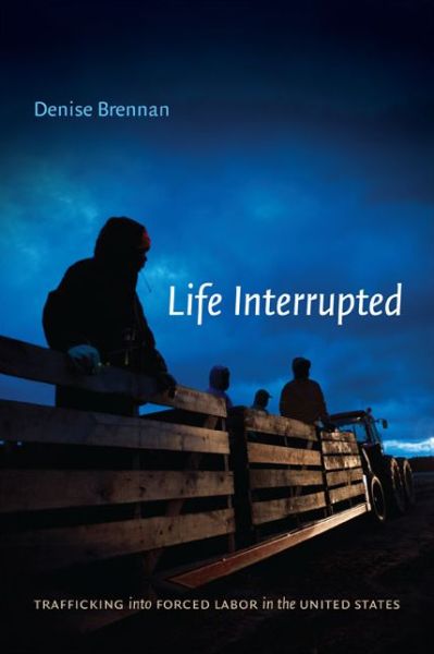 Cover for Denise Brennan · Life Interrupted: Trafficking into Forced Labor in the United States (Paperback Book) (2014)