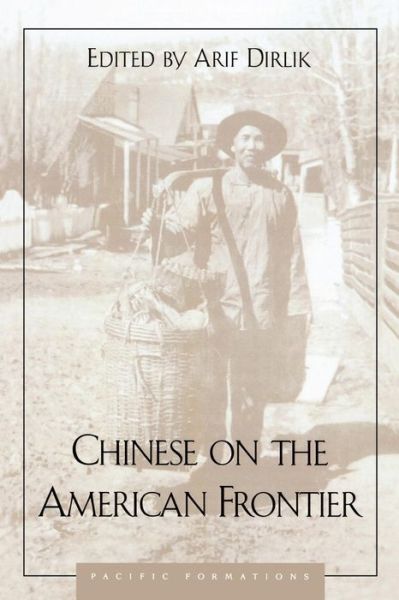 Cover for Arif Dirlik · Chinese on the American Frontier - Pacific Formations: Global Relations in Asian and Pacific Perspectives (Paperback Book) (2003)