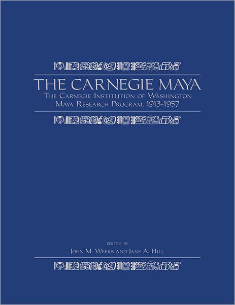 Cover for Carnegie Institution of Washington · The Carnegie Maya: The Carnegie Institution of Washington Maya Research Program, 1913-1957 (Hardcover Book) (2006)