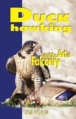Joe Roy III III · Duck Hawking: The Art of Falconry (Paperback Book) (2017)