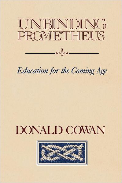 Cover for Donald Cowan · Unbinding Prometheus: Education for the Coming Age (Paperback Book) (2011)