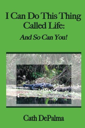 Cover for Cath Depalma · I Can Do This Thing Called Life: and So Can You! (Pocketbok) (2012)