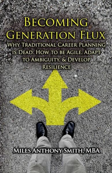 Cover for Miles Anthony Smith · Becoming Generation Flux: Why Traditional Career Planning is Dead: How to Be Agile, Adapt to Ambiguity, and Develop Resilience (Volume 1) (Paperback Book) (2014)