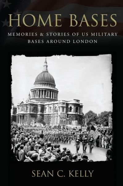 Cover for Sean C. Kelly · Home Bases: Memories &amp; Stories of Us Military Bases Around London (Paperback Book) (2014)