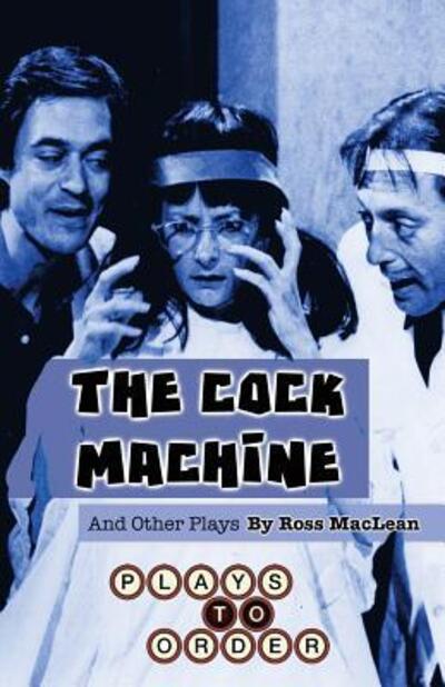 Cover for Ross MacLean · The Cock Machine and Other Plays (Paperback Book) (2018)