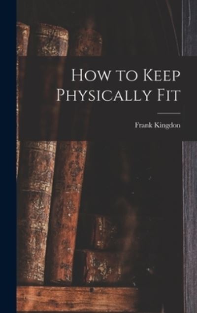 Cover for Frank 1894-1972 Kingdon · How to Keep Physically Fit (Hardcover Book) (2021)